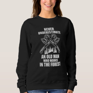 Never Understimate Man Works Forest Lumberjack Woo Sweatshirt