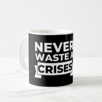 Never Waste a Crises Witty Sarcastic