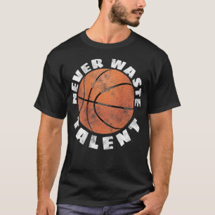 Never Waste Talent Basketball Hoops (Back) 900 T-Shirt
