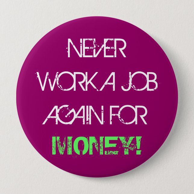 Never Work A Job Again for Money - Jumbo Button (Front)