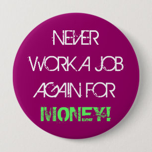 Never Work A Job Again for Money - Jumbo Button