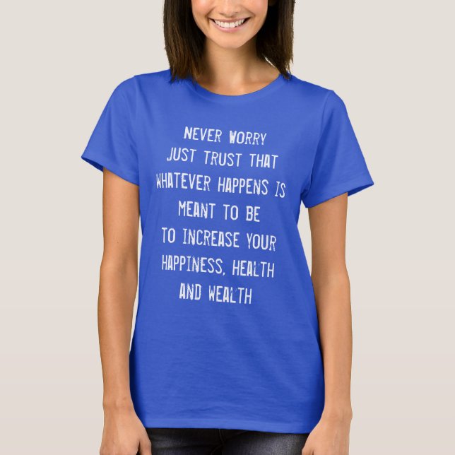 Never worry! Motivational Inspirational Happiness T-Shirt (Front)