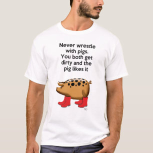 Never Wrestle with Pigs T-Shirt