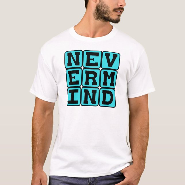 Nevermind, Giving Up T-Shirt (Front)