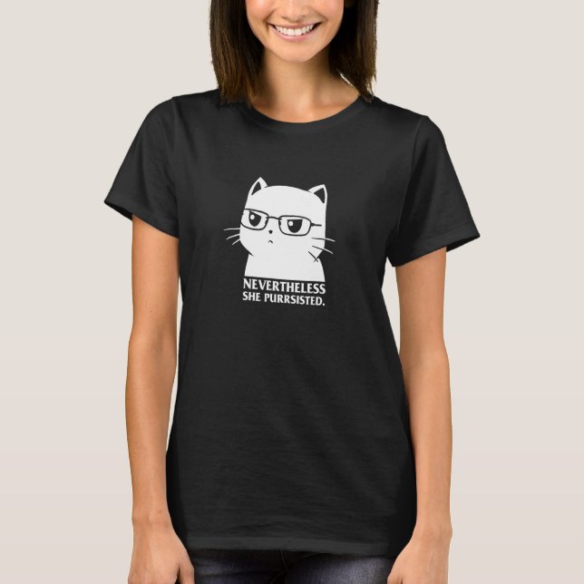 Nevertheless She Persisted Cat Nerd Funny Kitten P T-Shirt (Front)