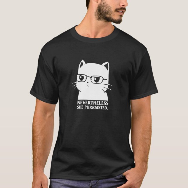 Nevertheless She Persisted Cat Nerd Funny Kitten P T-Shirt (Front)