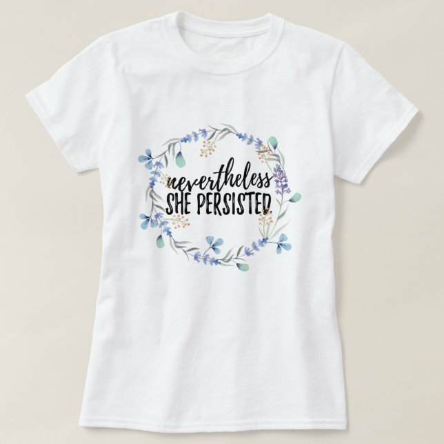 Nevertheless She Persisted + floral T-Shirt (Design Front)