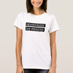 Nevertheless she persisted statement T-Shirt