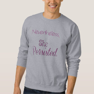 Nevertheless She Persisted Sweatshirt