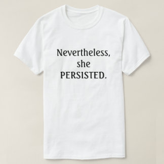 Nevertheless, she persisted. T-Shirt