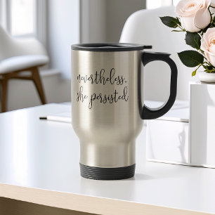 Nevertheless She Persisted Travel Mug