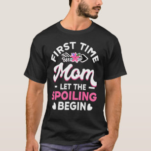 New 1st Time First Time Mum Let The Spoiling Begi T-Shirt