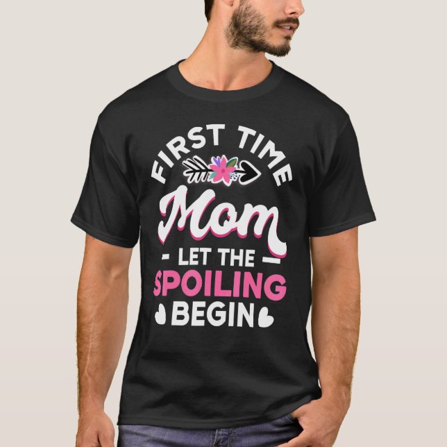 New 1st Time  First Time Mum Let The Spoiling Begi T-Shirt (Front)