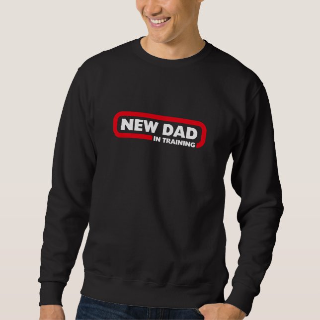 New Dad in Training - Funny Sweatshirt (Front)