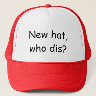 New hat, who dis? trucker hat