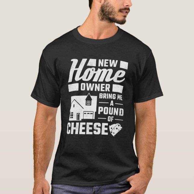 New Homeowner Bring Me A Pound Of Cheese Housewarm T-Shirt (Front)