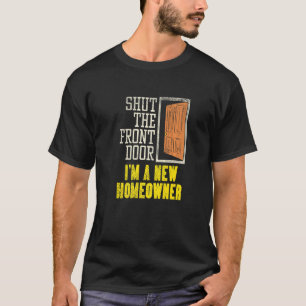 New Homeowner For Housewarming Shut The Front Doo T-Shirt