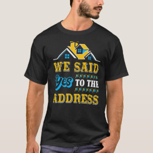 New Homeowner Housewarming Party We Said Yes To Th T-Shirt