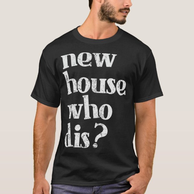New Homeowner Shirt - New House Who dis Design  (Front)