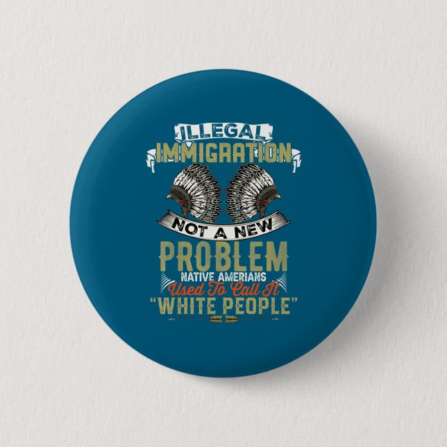 New Illegal Immigration Not Problem Native 6 Cm Round Badge (Front)