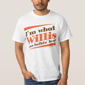 NEW! I'M WHAT WILLIS WAS TALKIN' BOUT! T-Shirt