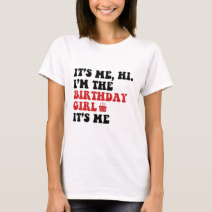 new it's me hi im the birthday girl  T-Shirt