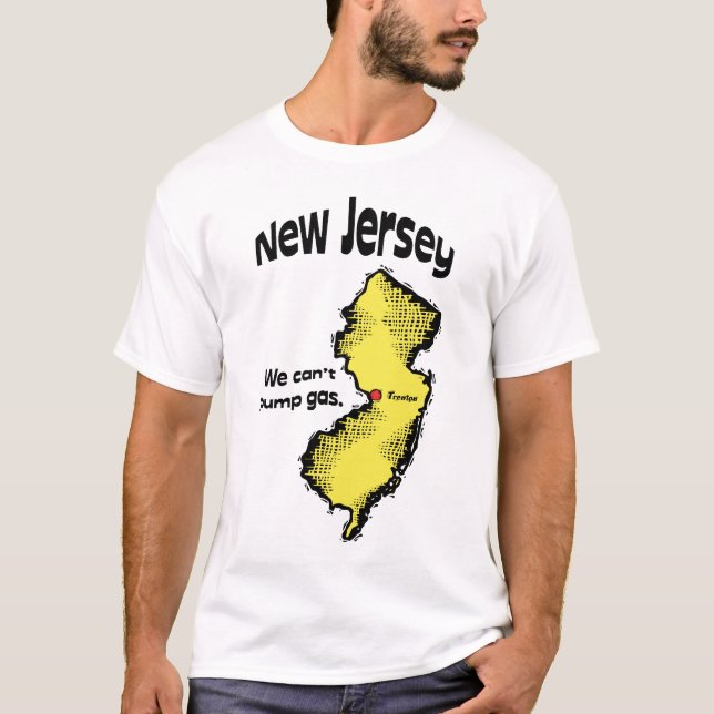 New Jersey NJ US Motto ~ We Can't Pump Gas T-Shirt (Front)