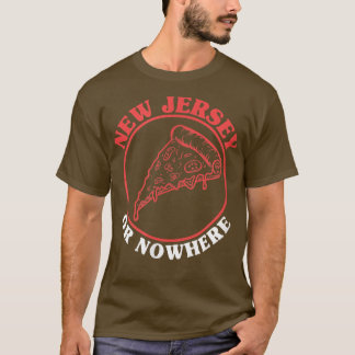 New Jersey Pizza or Nowhere New Jersey Pizza Fans T-Shirt