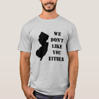New Jersey: We Don't Like You Either T-Shirt