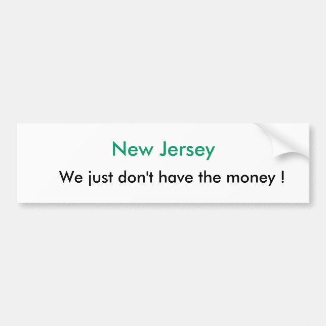 New Jersey, We just don't have the money ! Bumper Sticker (Front)
