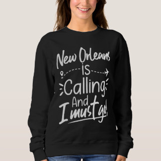 New Orleans Is Calling and I Must Go  Louisiana Tr Sweatshirt