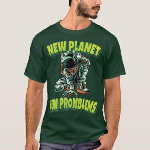New Planet New Promblems Astronaut Spacesuit Cool T-Shirt