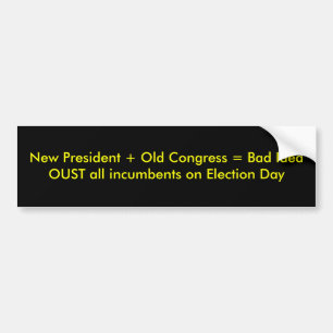New President + Old Congress = Bad IdeaOUST all... Bumper Sticker