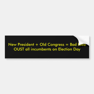 New President + Old Congress = Bad IdeaOUST all... Bumper Sticker