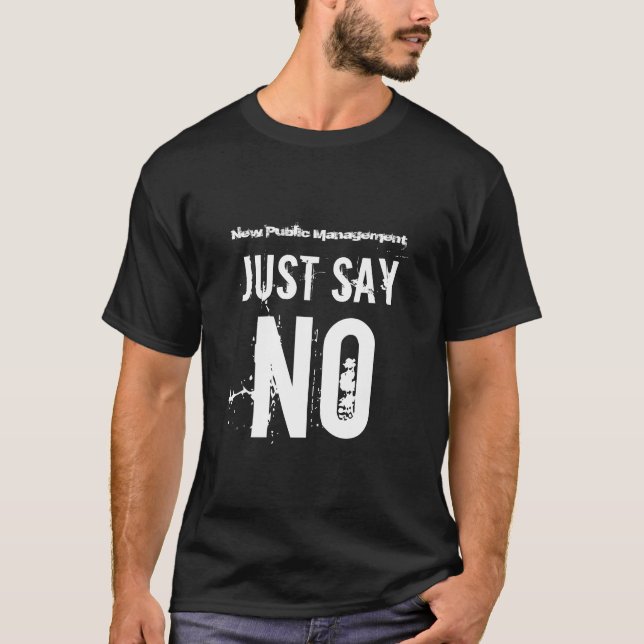 New Public Management: Just Say NO T-shirt (Front)