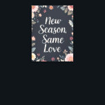 New Season Same Love Dark Floral Art Canvas Print<br><div class="desc">Make a bold yet romantic statement with this dark floral art print featuring the quote "New Season, Same Love." The deep-toned background contrasts beautifully with soft, delicate flowers, creating a striking and sophisticated design. This piece is perfect for adding depth and elegance to any space, whether in a bedroom, office,...</div>