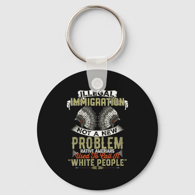 New Shirt Illegal Immigration Not Problem Native Key Ring (Front)
