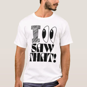 New T-Shirt Design = Watchful Eyes: I Saw That!
