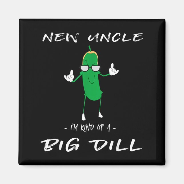 New Uncle I'm Kind Of A Big Dill Funny Ckle Pun  Magnet (Front)