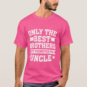 New Uncle the Best Brothers Get Promoted to Uncle T-Shirt
