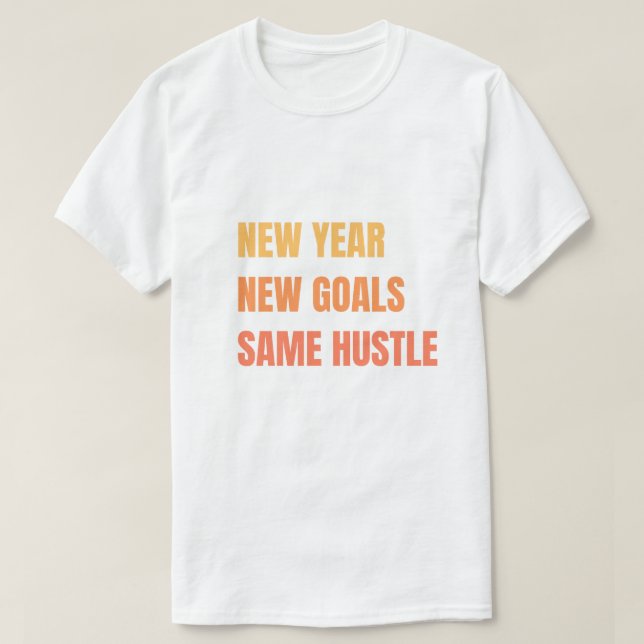 New Year New Goals Same Hustle Motivation T-Shirt (Design Front)