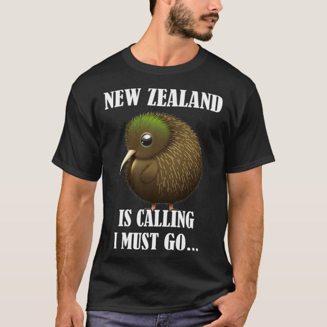 New Zealand Is Calling I Must Go Kiwi Bird Wild An T-Shirt (Front)