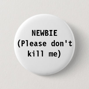NEWBIE(Please don't kill me) 6 Cm Round Badge