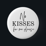 Newborn baby no kisses for me no touching preemie 6 cm round badge<br><div class="desc">Newborns and preemies are extremely sensitive and susceptible to germs and bacterial that can negatively affect their immune system which has not fully developed yet.These pins will (hopefully) ward off those unwanted kisses from strangers,  friends and family alike.</div>