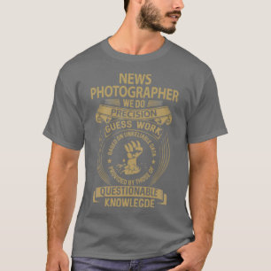 News Photographer   We Do Precision Job Gift Item  T-Shirt
