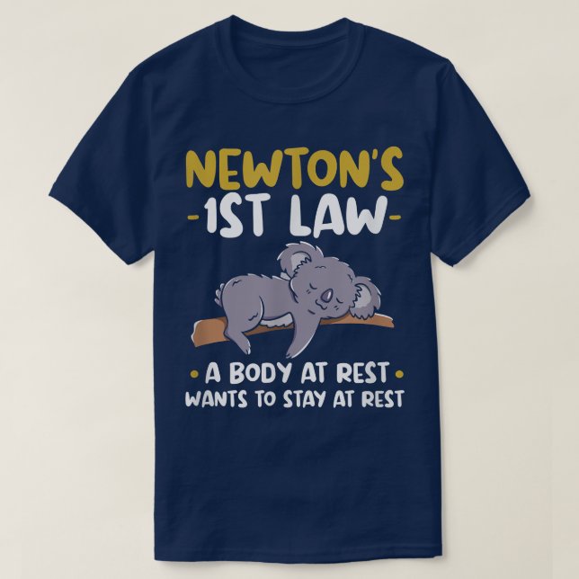 Newtons 1st law A body at rest wants to stay at re T-Shirt (Design Front)