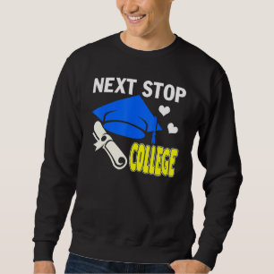 Next Stop College High School Graduation Sweatshirt