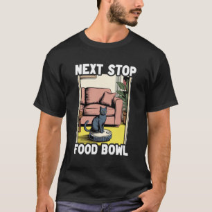 Next Stop Food Bowl Cat On Robot Vacuum Cleaner Fu T-Shirt