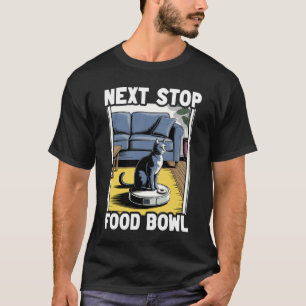 Next Stop Food Bowl Cat On Robot Vacuum Cleaner Fu T-Shirt