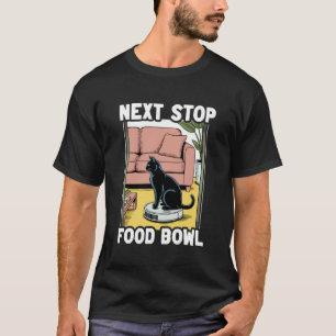 Next Stop Food Bowl Cat Robot Vacuum Cleaner Cat T-Shirt